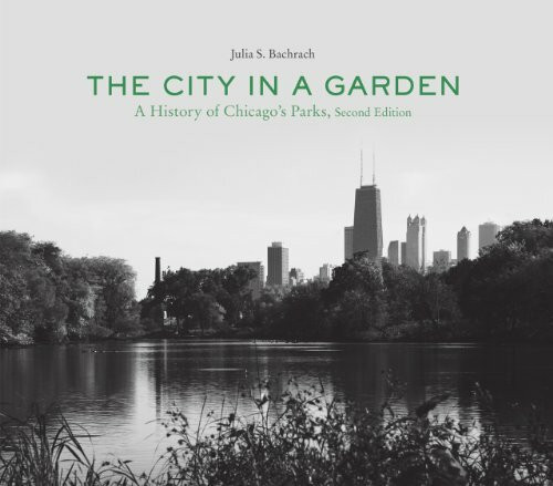 The City in a Garden: A History of Chicago's Parks: A Photographic History of Chicago's Parks (Center Books on Chicago and Environs)