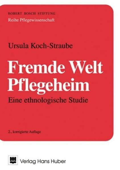 Fremde Welt Pflegeheim: Eine ethnologische Studie (Pflegewissenschaft) Fremde Welt Pflegeheim: Eine ethnologische Studie (Pflegewissenschaft)