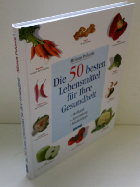 Die 50 besten Lebensmittel für Ihre Gesundheit: Heilkraft, Anwendung, Küchentips