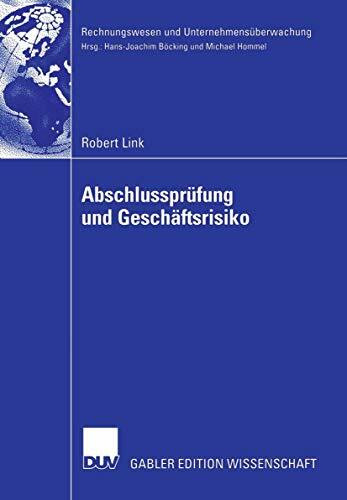 Abschlussprüfung und Geschäftsrisiko: Normative Anforderungen an die Abschlussprüfung und ihre Erfüllung durch einen geschäftsrisikoorientierten ... (Rechnungswesen und Unternehmensüberwachung)