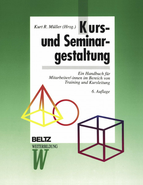 Kurs- und Seminargestaltung: Ein Handbuch für Mitarbeiter/-innen im Bereich von Training und Kursleitung (Beltz Weiterbildung)
