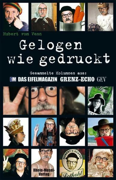 Gelogen wie gedruckt: Kolumnen und Kurzgeschichten aus 'Eifelmagazin' und 'Grenz-Echo' oder Wegwerftexte zu jeder Gelegenheit