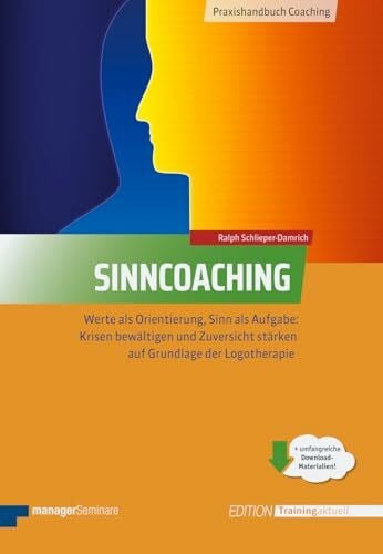 Sinncoaching: Werte als Orientierung, Sinn als Aufgabe: Krisen bewältigen und Zuversicht stärken auf Grundlage der Logotherapie (Edition Training aktuell)