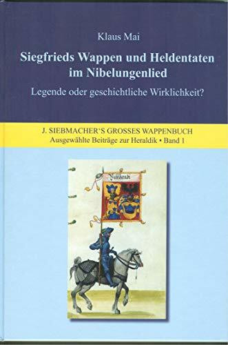 Siegfrieds Wappen und Heldentaten im Nibelungenlied - Legende oder geschichtliche Wirklichkeit?: J. Siebmacher's Großes Wappenbuch. Ausgewählte Beiträge zur Heraldik . Band 1