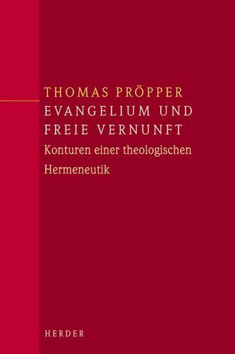 Evangelium und freie Vernunft: Konturen einer theologischen Hermeneutik