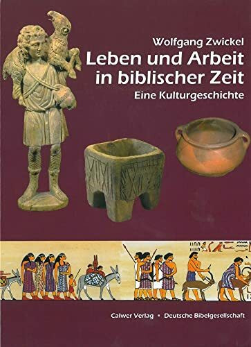 Leben und Arbeit in biblischer Zeit: Eine Kulturgeschichte