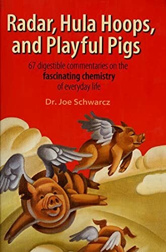 Radar, Hula Hoops, and Playful Pigs: 67 Digestible Commentaries on the Fascinating Chemistry of Everyday Life Radar, Hula Hoops, and Playful Pigs: 67 Digestible Commentaries on the Fascinating Chemistry of Everyday Life