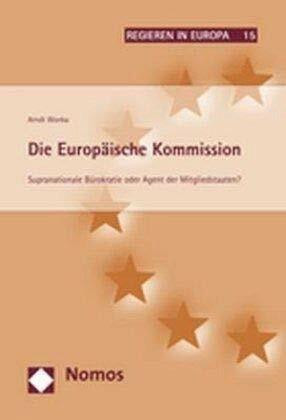 Die Europäische Kommission: Supranationale Bürokratie oder Agent der Mitgliedstaaten? (Regieren in Europa, Band 15)