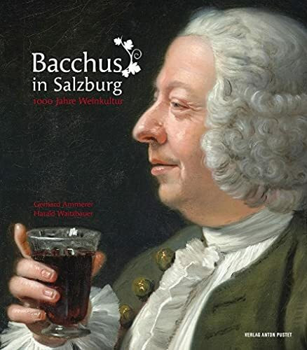 Bacchus in Salzburg: 1000 Jahre Weinkultur