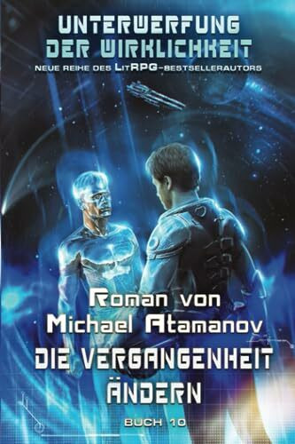 Die Vergangenheit ändern (Unterwerfung der Wirklichkeit Buch #10): LitRPG-Serie