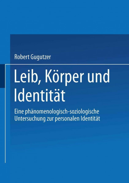 Leib, Körper und Identität. Eine phänomenologisch-soziologische Untersuchung zur personalen Identität