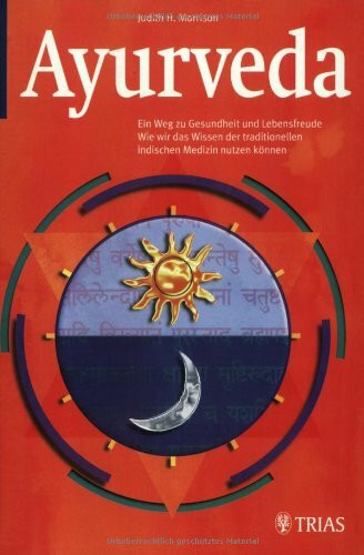 Ayurveda: Ein Weg zu Gesundheit und Lebensfreude: Wie wir das Wissen der traditionellen indischen Medizin nutzen können (Medizin & Gesundheit)