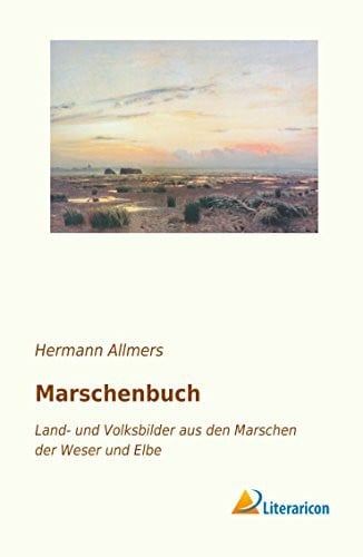 Marschenbuch: Land- und Volksbilder aus den Marschen der Weser und Elbe