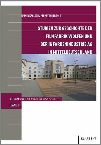 Studien zur Geschichte der Filmfabrik Wolfen und der IG Farbenindustrie AG in Mitteldeutschland