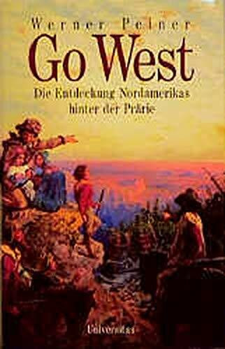 Go West: Die Entdeckung des Landes hinter den Rocky Mountains: Die Entdeckung Nordamerikas hinter der Prärie