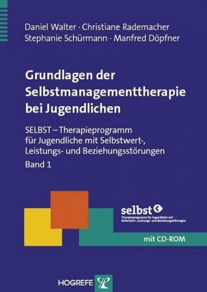 Grundlagen der Selbstmanagementtherapie bei Jugendlichen: SELBST – Therapieprogramm für Jugendliche mit Selbstwert-, Leistungs- und Beziehungsstörungen, Band 1 (Therapeutische Praxis)