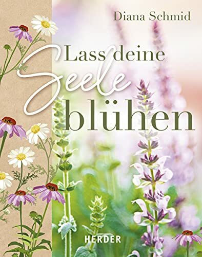 Lass deine Seele blühen: Ungekürzte Ausgabe