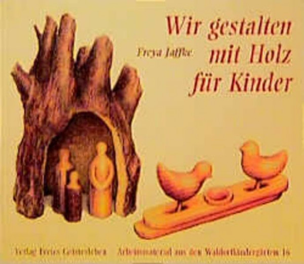 Gestalten mit Holz für Kinder (Arbeitsmaterial aus den Waldorfkindergärten)