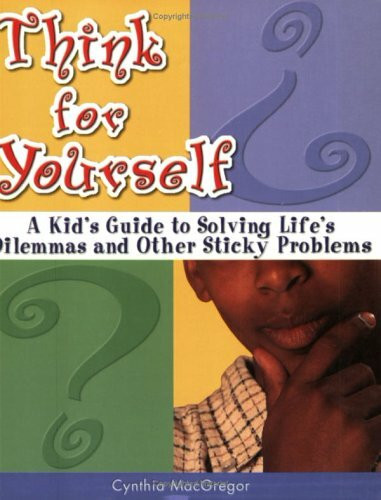 Think for Yourself: A Kid's Guide to Solving Life's Dilemmas and Other Sticky Problems (Millennium Generation Series)