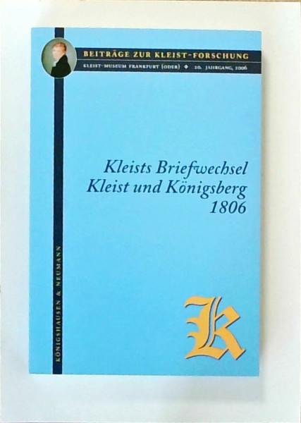 Kleists Briefwechsel: Kleist und Königsberg. Das Jahr 1806: Kleist und Königsberg. 1806 (Beiträge zur Kleist-Forschung)