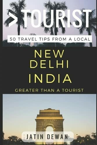 Greater Than a Tourist – New Delhi India: 50 Travel Tips from a Local