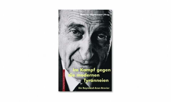 Im Kampf gegen die modernen Tyranneien: Ein Raymond-Aron-Brevier (Meisterdenker der Freiheitsphilosophie)