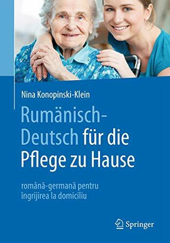 Rumänisch-Deutsch für die Pflege zu Hause: română-germană pentru îngrijirea la domiciliu (Rumanisch-Deutsch fur die Pflege zu Hause: Romana-Germana Pentru Ingrijirea la Domiciliu)