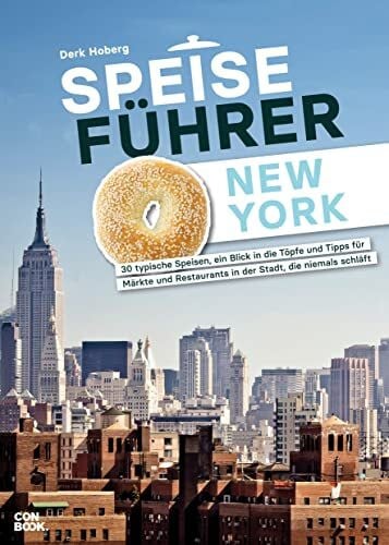 Kulinarischer Reiseführer – Speiseführer New York: 30 typische Speisen, ein Blick in die Töpfe und Tipps für Märkte und Restaurants in der Stadt, die niemals schläft.
