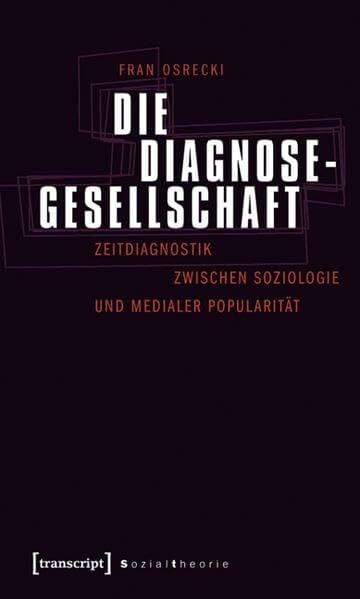 Die Diagnosegesellschaft: Zeitdiagnostik zwischen Soziologie und medialer Popularität (Sozialtheorie)