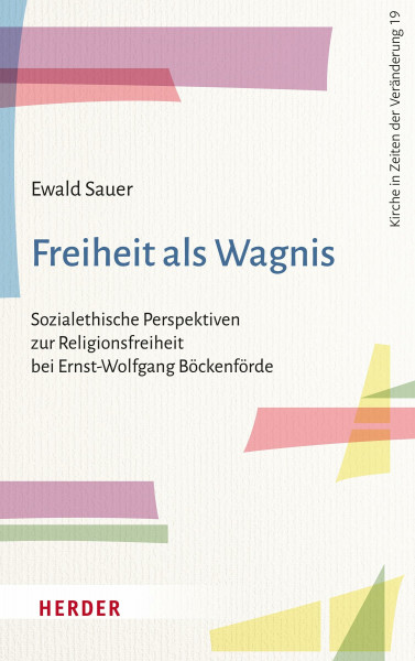 Freiheit als Wagnis: Sozialethische Perspektiven zur Religionsfreiheit bei Ernst-Wolfgang Böckenförde (Kirche in Zeiten der Veränderung)