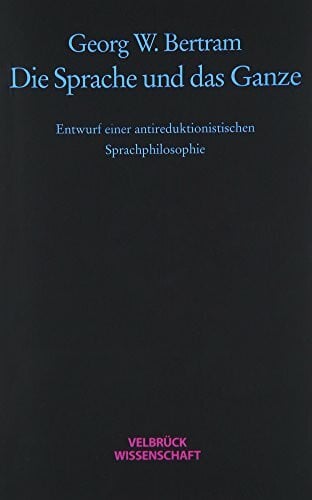 Die Sprache und das Ganze: Entwurf einer antireduktionistischen Sprachphilosophie