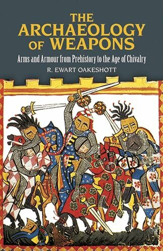 The Archaeology of Weapons: Arms and Armour from Prehistory to the Age of Chivalry (Dover Military History, Weapons, Armor)