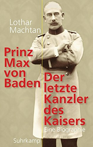 Prinz Max von Baden: Der letzte Kanzler des Kaisers