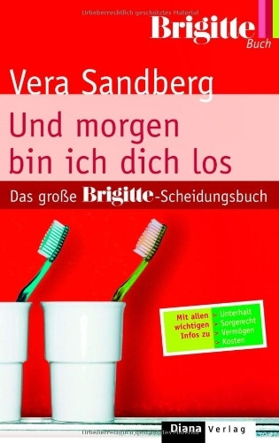 Und morgen bin ich dich los: Das große BRIGITTE-Scheidungsbuch: Das große BRIGITTE-Scheidungsbuch. Mit allen wichtigen Infos zu Unterhalt, Sorgerecht, Vermögen, Kosten