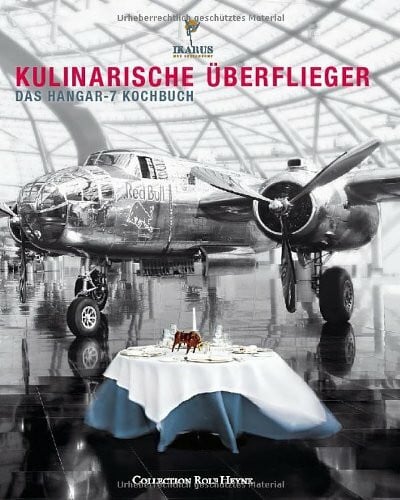 Kulinarische Überflieger: Das Hangar 7 Kochbuch: Ikarus - Das Restaurant