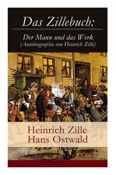 Das Zillebuch: Der Mann und das Werk (Autobiographie von Heinrich Zille): Mit 223 meist erstmalig ve