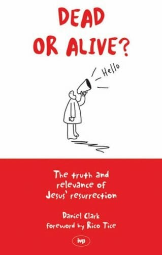 Dead or Alive?: The Truth and Relevance of Jesus' Resurrection