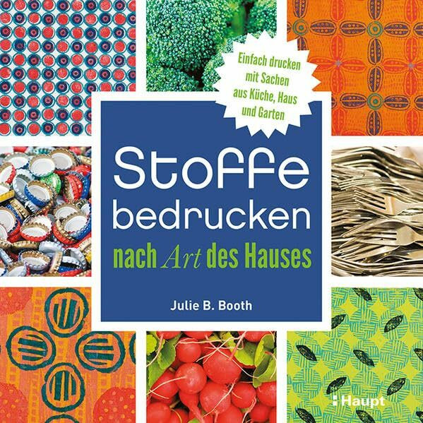 Stoffe bedrucken nach Art des Hauses: Einfach drucken mit Sachen aus Küche, Haus und Garten