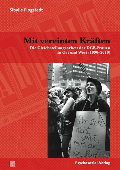 Mit vereinten Kräften: Die Gleichstellungsarbeit der DGB-Frauen in Ost und West (1990–2010) (Sachbuch Psychosozial)