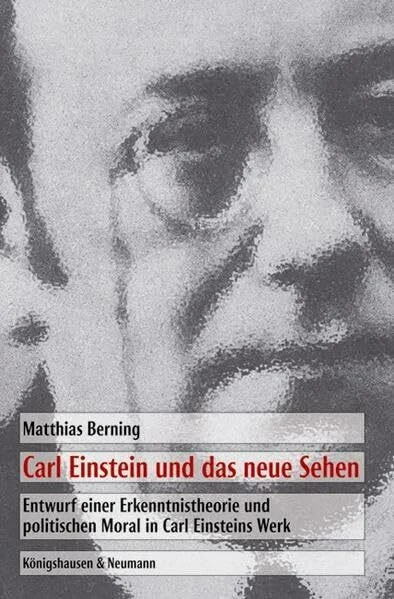 Carl Einstein und das neue Sehen: Entwurf einer Erkenntnistheorie und politischen Moral in Carl Einsteins Werk (Epistemata Literaturwissenschaft)