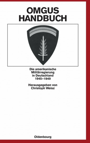 OMGUS-Handbuch: Die amerikanische Militärregierung in Deutschland 1945-1949 (Quellen und Darstellungen zur Zeitgeschichte, 35, Band 35)