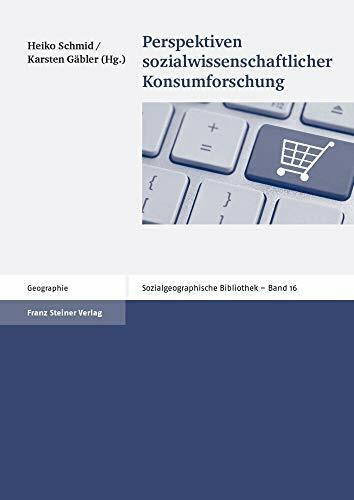 Perspektiven sozialwissenschaftlicher Konsumforschung (Sozialgeographische Bibliothek)