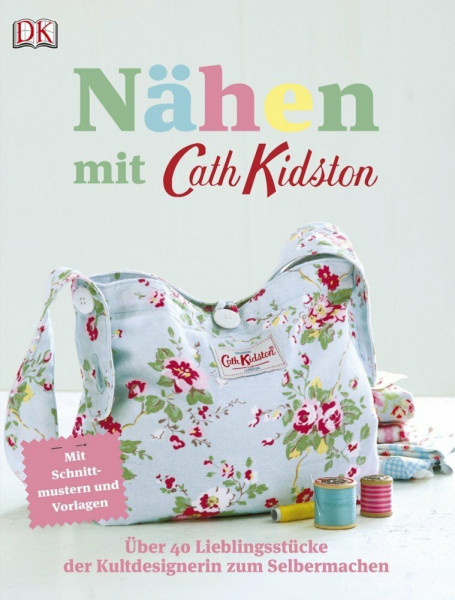 Nähen mit Cath Kidston: Über 40 Lieblingsstücke der Kultdesignerin zum Selbermachen