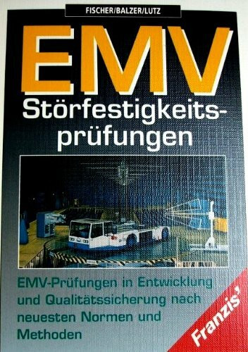 EMV-Störfestigkeits-Prüfungen: EMV-Prüfungen in Entwicklung und Realitätssicherung nach neuesten Normen und Methoden