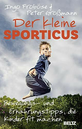 Der kleine Sporticus: Bewegungs- und Ernährungstipps, die Kinder fit machen