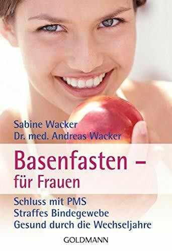 Basenfasten - für Frauen: Schluss mit PMS - Straffes Bindegewebe - Gesund durch die Wechseljahre