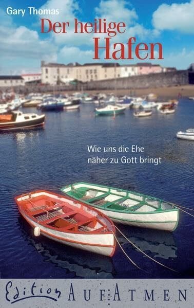 Der heilige Hafen: Wie uns die Ehe näher zu Gott bringt (Edition Aufatmen)