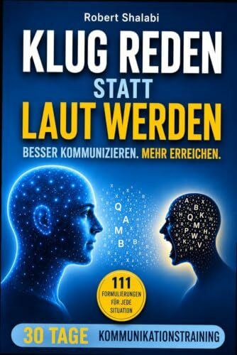 Klug reden statt laut werden: Souveräne Rhetorik und Kommunikation zur Konfliktlösung in Beruf & Alltag - 30-Tage-Kommunikationstraining mit 100+ Formulierungen & 15-Minuten-Übungen