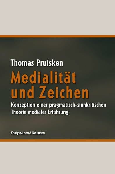 Medialität und Zeichen: Konzeption einer pragmatisch-sinnkritischen Theorie medialer Erfahrung (Film - Medium - Diskurs)
