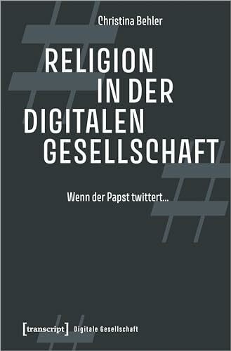 Religion in der digitalen Gesellschaft: Wenn der Papst twittert ... (Digitale Gesellschaft)